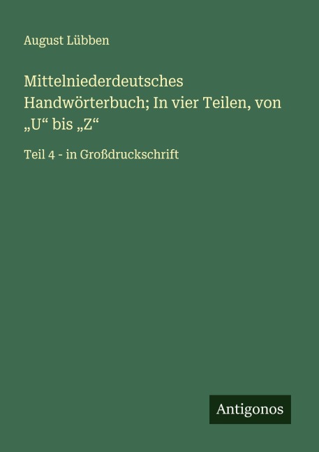 Mittelniederdeutsches Handwörterbuch; In vier Teilen, von "U" bis "Z" - August Lübben