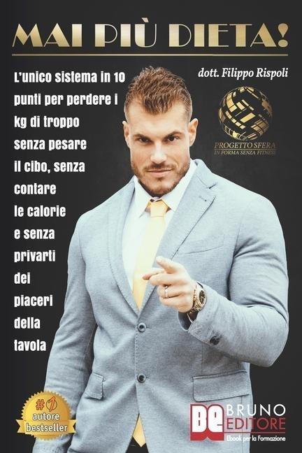 Mai Più Dieta!: L'Unico Sistema In 10 Punti Per Perdere I Kg Di Troppo Senza Pesare Il Cibo, Senza Contare Le Calorie E Senza Privarti - Filippo Rispoli