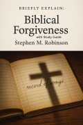 Cover-Bild zum Titel 'Briefly Explain Biblical Forgiveness (Briefly Explain. . .)' von 'Stephen M Robinson'