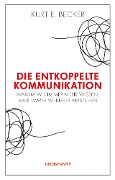 Cover-Bild zum Titel 'Die entkoppelte Kommunikation' von 'Kurt E. Becker'
