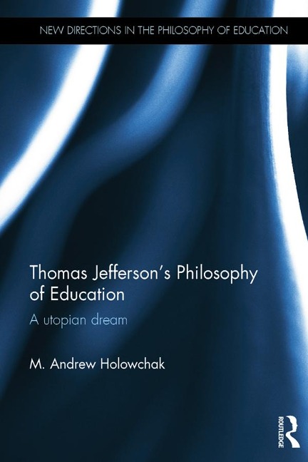 Thomas Jefferson's Philosophy of Education - M. Andrew Holowchak