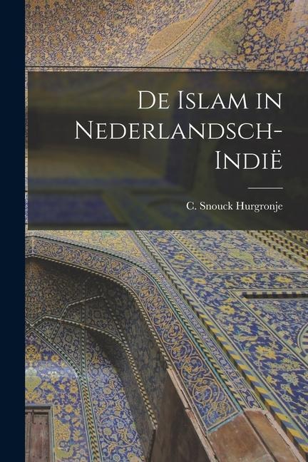 De Islam in Nederlandsch-Indië - Hurgro C. Snouck (Christiaan Snouck)