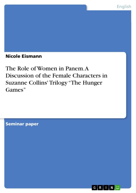 The Role of Women in Panem. A Discussion of the Female Characters in Suzanne Collins' Trilogy "The Hunger Games" - Nicole Eismann