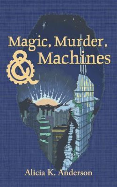 Magic, Murder, and Machines - Alicia K. Anderson