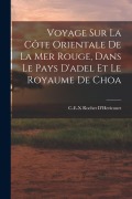 Cover-Bild zum Titel 'Voyage Sur La Côte Orientale De La Mer Rouge, Dans Le Pays D'adel Et Le Royaume De Choa' von 'C-E-X Rochet D'Hericourt'