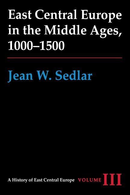East Central Europe in the Middle Ages, 1000-1500 - Jean W Sedlar
