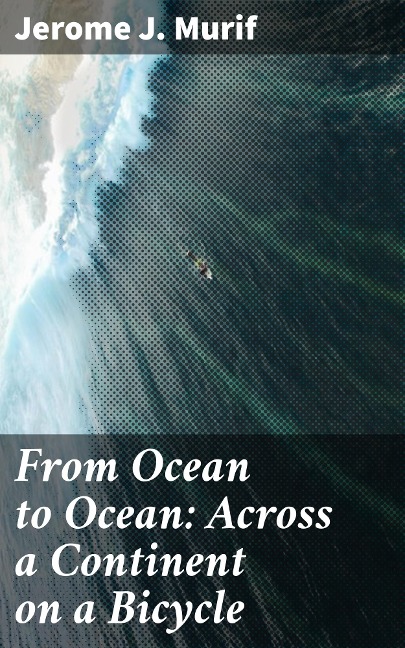 From Ocean to Ocean: Across a Continent on a Bicycle - Jerome J. Murif