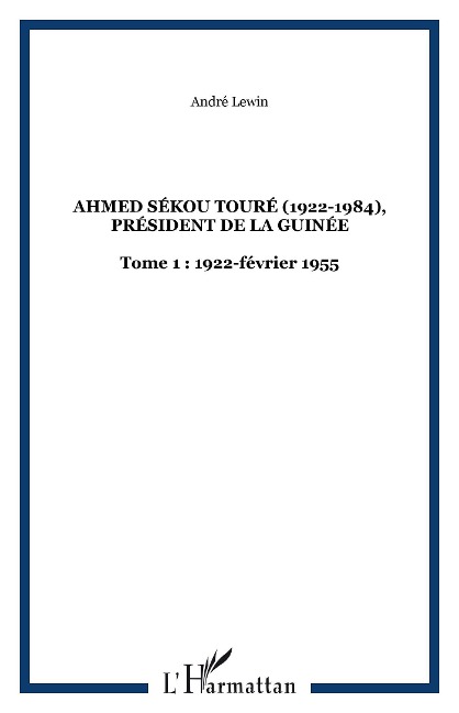 Ahmed sekou toure (1922-1984), president de la guinee - tome - Andre Lewin