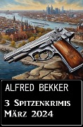Cover-Bild zum Titel '3 Spitzenkrimis März 2024' von 'Alfred Bekker'