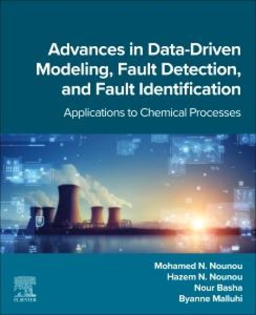 Advances in Data-Driven Modeling, Fault Detection, and Fault Identification - Mohamed N Nounou, Hazem N Nounou, Nour Basha, Byanne Malluhi