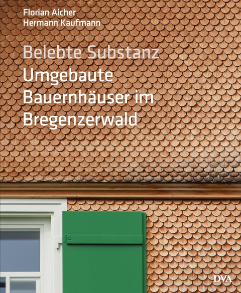 Belebte Substanz. Umgebaute Bauernhäuser im Bregenzerwald - Florian Aicher, Hermann Kaufmann