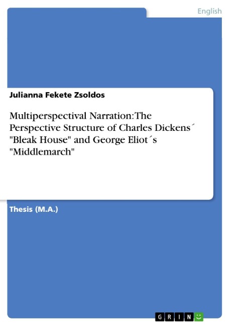 Multiperspectival Narration: The Perspective Structure of Charles Dickens¿ "Bleak House" and George Eliot¿s "Middlemarch" - Julianna Fekete Zsoldos