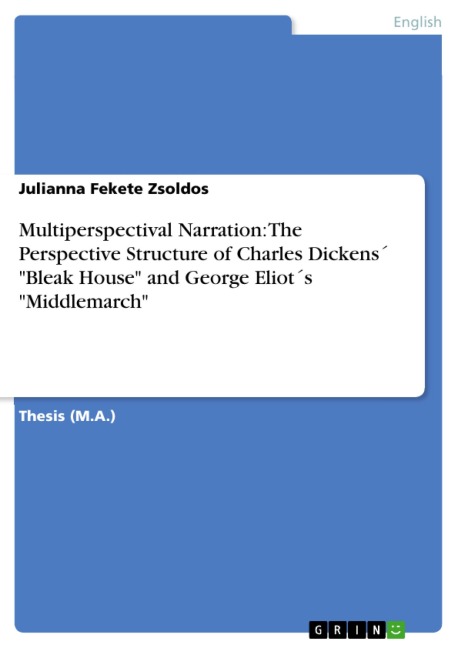 Multiperspectival Narration: The Perspective Structure of Charles Dickens¿ "Bleak House" and George Eliot¿s "Middlemarch" - Julianna Fekete Zsoldos