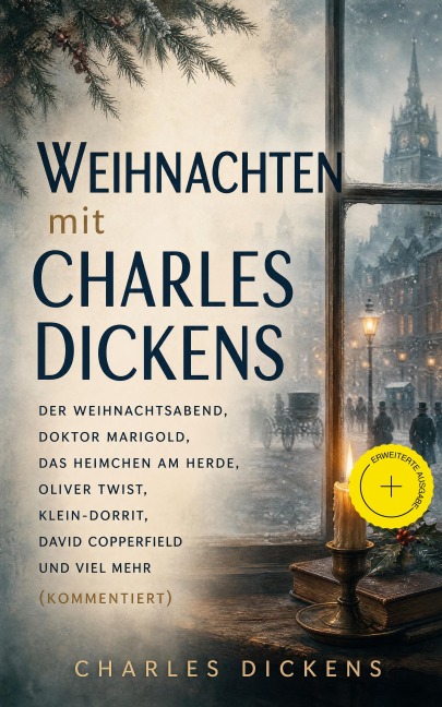 Weihnachten mit Charles Dickens: Der Weihnachtsabend, Doktor Marigold, Das Heimchen am Herde, Oliver Twist, Klein-Dorrit, David Copperfield und viel mehr (Kommentiert) - Charles Dickens