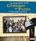 The Real Story about Government and Politics in Colonial America - Kristine Carlson Asselin