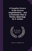 Cover-Bild zum Titel 'A Compleat History of the Ancient Amphitheatres ... and in Particular That of Verona. Made Engl. by A. Gordon' von 'Francesco Scipione Maffei'