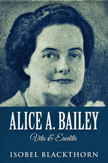 Alice A. Bailey - Vita & Eredità - Isobel Blackthorn