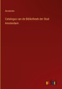 Cover-Bild zum Titel 'Catalogus van de Bibliotheek der Stad Amsterdam' von 'Anonieme'