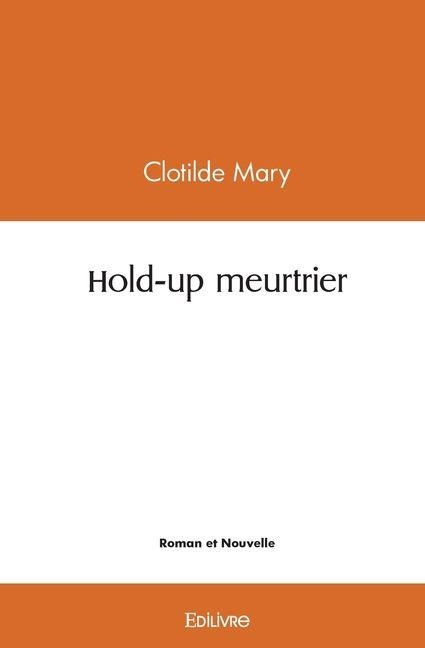 Hold-up meurtrier - Clotilde Mary