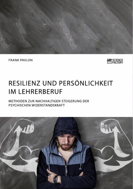 Resilienz und Persönlichkeit im Lehrerberuf. Methoden zur nachhaltigen Steigerung der psychischen Widerstandskraft - Frank Pavlon