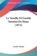 Le Novelle Di Gentile Sermini Da Siena (1874) - Gentile Sermini