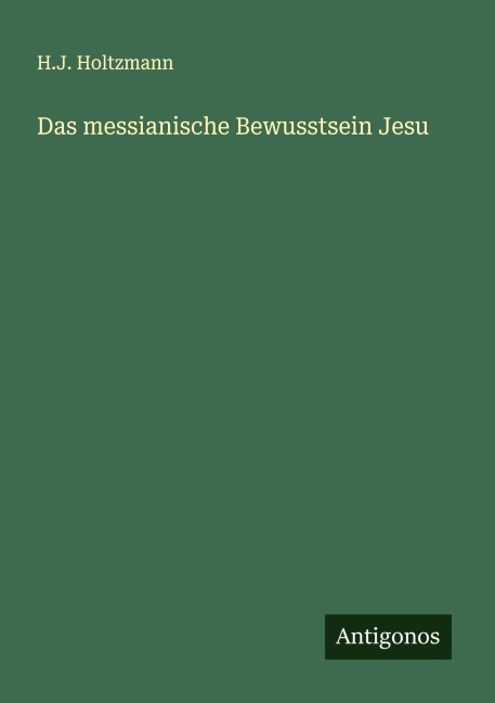 Das messianische Bewusstsein Jesu - H. J. Holtzmann