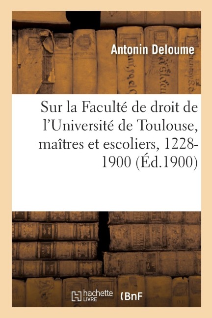 Aperçu Historique Sur La Faculté de Droit de l'Université de Toulouse: Maîtres Et Escoliers, 1228-1900 - Deloume-A