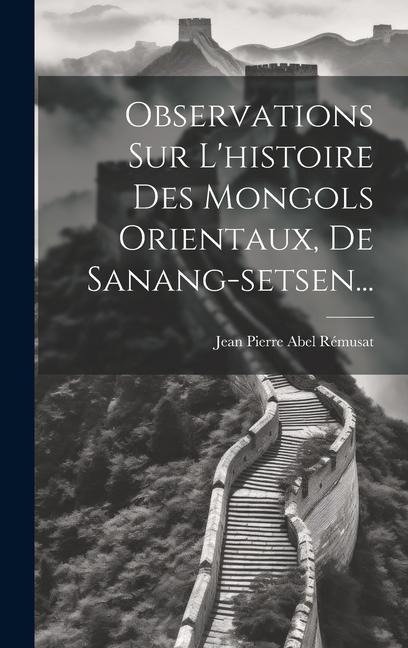 Observations Sur L'histoire Des Mongols Orientaux, De Sanang-setsen... - 