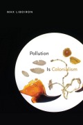 Cover-Bild zum Titel 'Pollution Is Colonialism' von 'Max Liboiron'