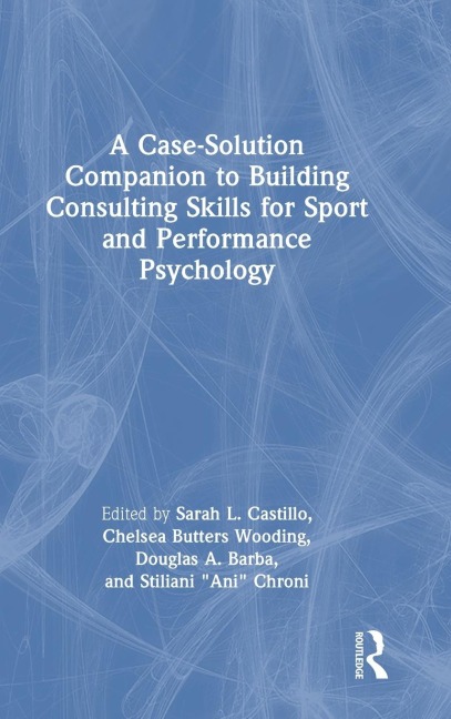 A Case-Solution Companion to Building Consulting Skills for Sport and Performance Psychology - 