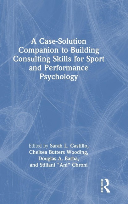 A Case-Solution Companion to Building Consulting Skills for Sport and Performance Psychology - 