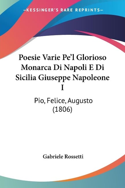 Poesie Varie Pe'l Glorioso Monarca Di Napoli E Di Sicilia Giuseppe Napoleone I - Gabriele Rossetti