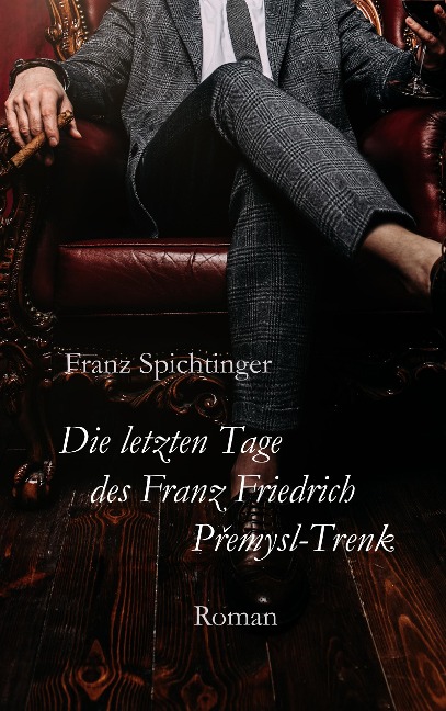 Die letzten Tage des Franz Friedrich Premysl-Trenk - Franz Spichtinger