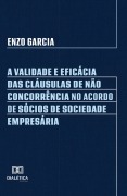 A Validade e Eficácia das Cláusulas de Não Concorrência no Acordo de Sócios de Sociedade Empresária - Enzo Garcia