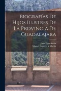 Cover-Bild zum Titel 'Biografías De Hijos Ilustres De La Provincia De Guadalajara' von 'Juan Dijes Antón, Manuel Sagredo Y. Martín'
