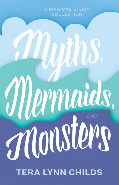Myths, Mermaids, and Monsters - Tera Lynn Childs