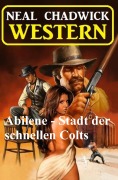 Cover-Bild zum Titel 'Abilene - Stadt der schnellen Colts: Western' von 'Neal Chadwick'
