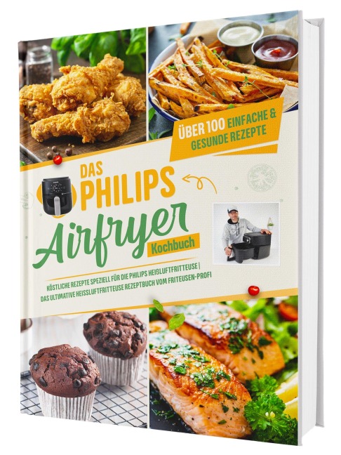 Das Philips Airfryer Kochbuch: Über 100 einfache & kreative Rezepte speziell für die Philips Heißluftfritteuse | Das ultimative Heissluftfritteuse Rezeptbuch vom Friteusen-Profi - Gaiser Sven