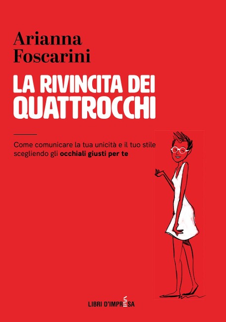 La rivincita dei quattrocchi. Come comunicare la tua unicità e il tuo stile scegliendo gli occhiali giusti per te - Arianna Foscarini