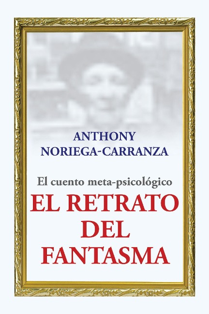 El Retrato Del Fantasma - Anthony Noriega-Carranza
