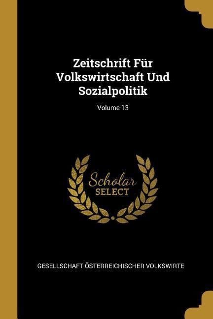 Zeitschrift Für Volkswirtschaft Und Sozialpolitik; Volume 13 - 