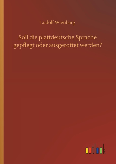 Soll die plattdeutsche Sprache gepflegt oder ausgerottet werden? - Ludolf Wienbarg