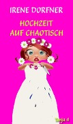 Hochzeit auf chaotisch - Irene Dorfner
