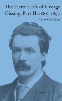 The Heroic Life of George Gissing, Part II - Pierre Coustillas