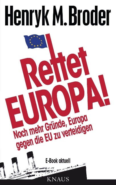 Rettet Europa! Noch mehr Gründe, Europa gegen die EU zu verteidigen - Henryk M. Broder