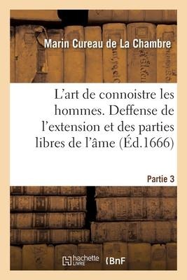 L'Art de Connoistre Les Hommes. Partie 3. Deffense de l'Extension Et Des Parties Libres de l'Âme - Marin Cureau De La Chambre