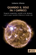 Cover-Bild zum Titel 'Quando il sole fa i capricci. Tempeste magnetiche, satelliti in tilt, blackout: come lo space weather influenza la nostra vita' von 'Umberto Villante'