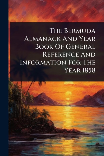 The Bermuda Almanack And Year Book Of General Reference And Information For The Year 1858 - Anonymous