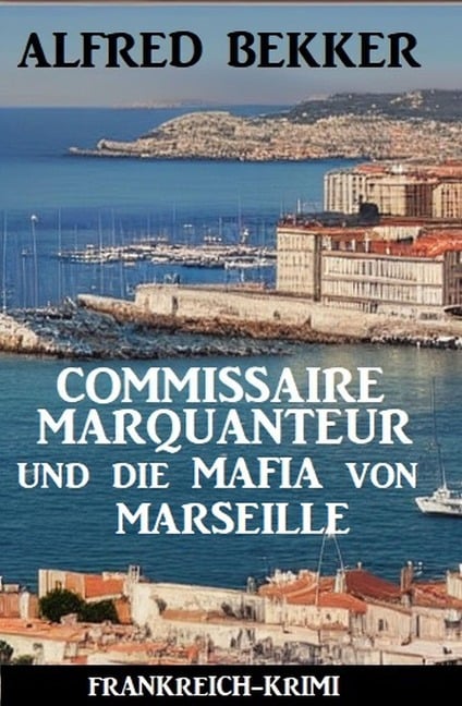 Commissaire Marquanteur und die Mafia von Marseille: Frankreich Krimi - Alfred Bekker