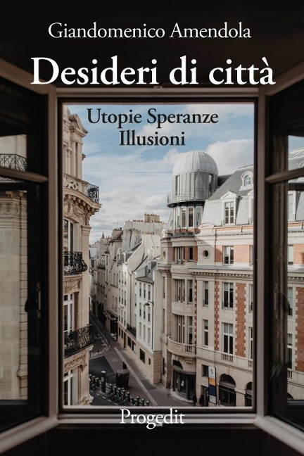Desideri di città. Utopie speranze illusioni - Giandomenico Amendola